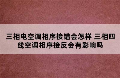 三相电空调相序接错会怎样 三相四线空调相序接反会有影响吗